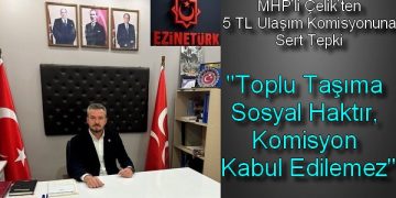 MHP’li Çelik’ten 5 TL Ulaşım Komisyonuna Sert Tepki ; “Toplu Taşıma Sosyal Haktır, Komisyon Kabul Edilemez”