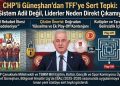 CHP’li Güneşhan’dan TFF’ye Sert Tepki: “Bu Sistem Adil Değil, Liderler Neden Direkt Çıkamıyor?”