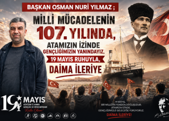 BAŞKAN OSMAN NURİ YILMAZ ; ” MİLLİ MÜCADELENİN 107. YILINDA, ATAMIZIN İZİNDE GENÇLİĞİMİZİN YANINDAYIZ, 19 MAYIS RUHUYLA, DAİMA İLERİYE “