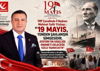 YRP Çanakkale İl Başkanı Mehmet Salih Yüzbaşı ; “19 Mayıs, Yeniden Şahlanışın Simgesidir, Atatürk’ün Gençliğe Emaneti Geleceğe Güçle Taşınacaktır”