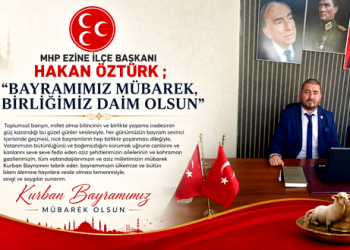 MHP EZİNE İLÇE BAŞKANI HAKAN ÖZTÜRK ; “BAYRAMIMIZ MÜBAREK, BİRLİĞİMİZ DAİM OLSUN”