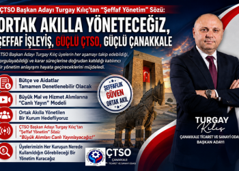 ÇTSO Başkan Adayı Turgay Kılıç’tan “Şeffaf Yönetim” Sözü: “Ortak Akılla Yöneteceğiz, “Şeffaf İşleyiş, Güçlü ÇTSO, Güçlü Çanakkale”