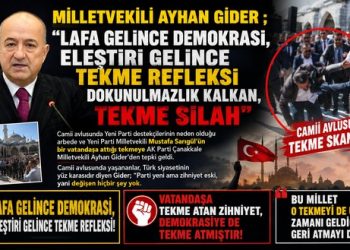 MİLLETVEKİLİ AYHAN GİDER ; “LAFA GELİNCE DEMOKRASİ, ELEŞTİRİ GELİNCE TEKME REFLEKSİ DOKUNULMAZLIK KALKAN, TEKME SİLAH”