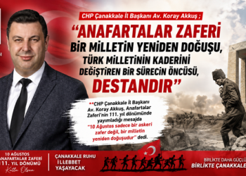 CHP Çanakkale İl Başkanı Koray Akkuş ; “Anafartalar Zaferi Bir Milletin Yeniden Doğuşu, Türk Milletinin Kaderini Değiştiren Bir Sürecin Öncüsü, Destandır”